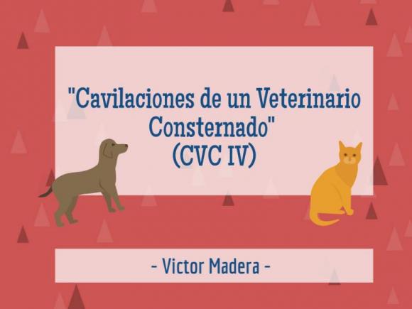 Victor Madera: Cavilaciones de un Veterinario Consternado (CVC IV)