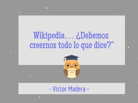 Victor Madera: Wikipedia… ¿Debemos creernos todo lo que dice?