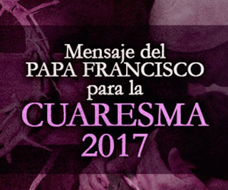 Mensaje del Papa para la Cuaresma 2017